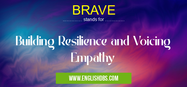 BRAVE means Building Resilience and Voicing Empathy BRAVE