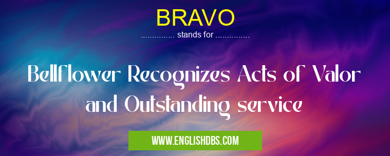 BRAVO means Bellflower Recognizes Acts of Valor and Outstanding service BRAVO