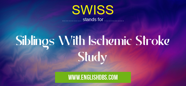 SWISS means Siblings With Ischemic Stroke Study SWISS
