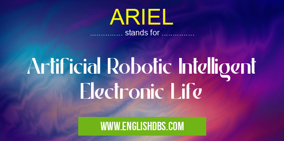 ARIEL means Artificial Robotic Intelligent Electronic Life ARIEL