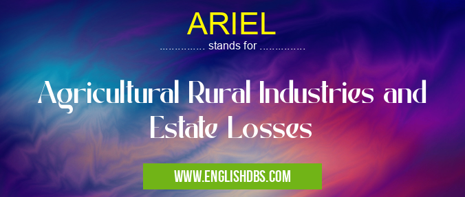 ARIEL means Agricultural Rural Industries and Estate Losses ARIEL
