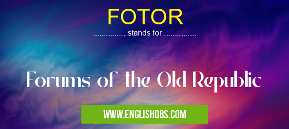 FOTOR means Forums of the Old Republic FOTOR
