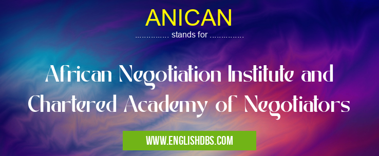 ANICAN means African Negotiation Institute and Chartered Academy of Negotiators ANICAN