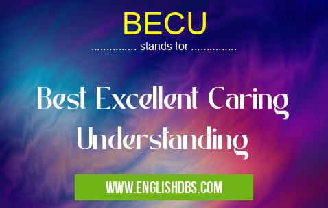BECU means Best Excellent Caring Understanding BECU