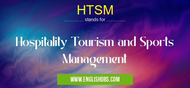 HTSM means Hospitality Tourism and Sports Management HTSM