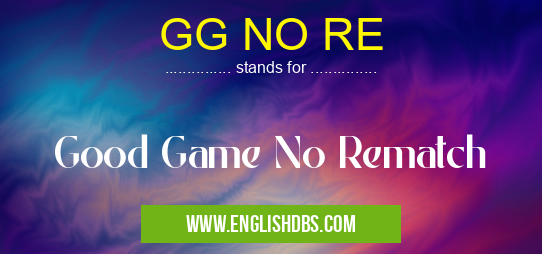 GG NO RE means Good Game No Rematch GG NO RE