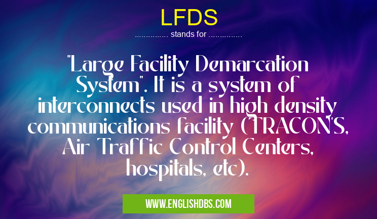 LFDS means "Large Facility Demarcation System". It is a system of interconnects used in high density communications facility (TRACON'S, Air Traffic Control Centers, hospitals, etc). LFDS