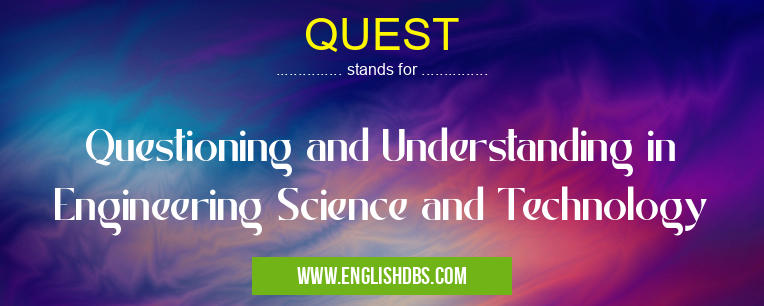 QUEST means Questioning and Understanding in Engineering Science and Technology QUEST