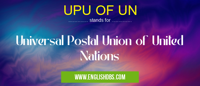 UPU OF UN means Universal Postal Union of United Nations UPU OF UN