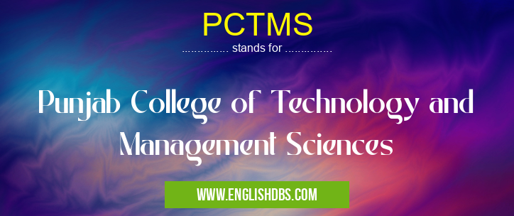 PCTMS means Punjab College of Technology and Management Sciences PCTMS