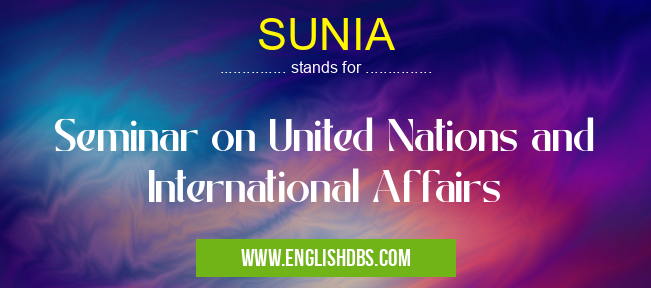 SUNIA means Seminar on United Nations and International Affairs SUNIA