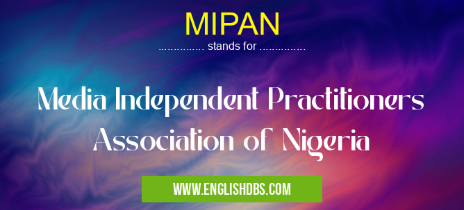 MIPAN means Media Independent Practitioners Association of Nigeria MIPAN