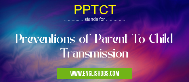 PPTCT means Preventions of Parent To Child Transmission PPTCT