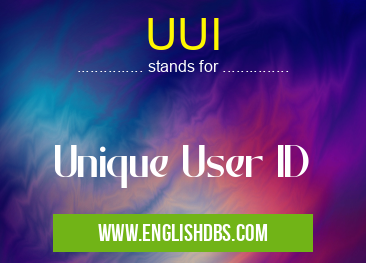 UUI means Unique User ID UUI