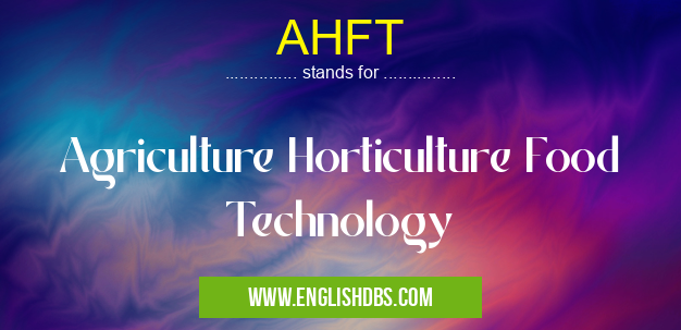 AHFT means Agriculture Horticulture Food Technology AHFT