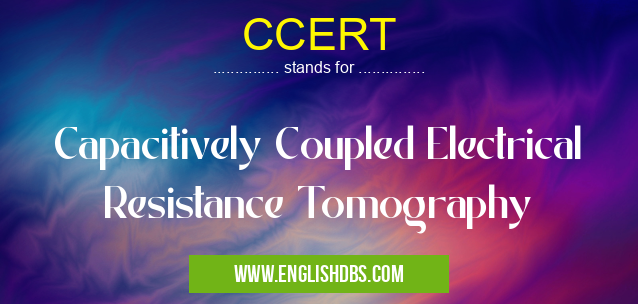 CCERT means Capacitively Coupled Electrical Resistance Tomography CCERT