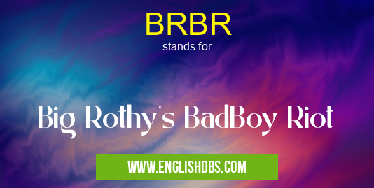 BRBR means Big Rothy's BadBoy Riot BRBR