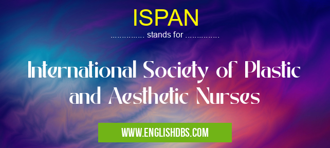 ISPAN means International Society of Plastic and Aesthetic Nurses ISPAN