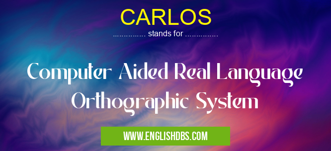 CARLOS means Computer Aided Real Language Orthographic System CARLOS