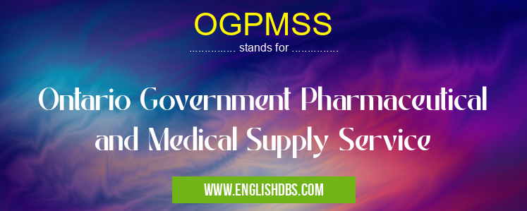 OGPMSS means Ontario Government Pharmaceutical and Medical Supply Service OGPMSS