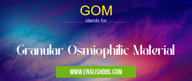 GOM means Granular Osmiophilic Material GOM