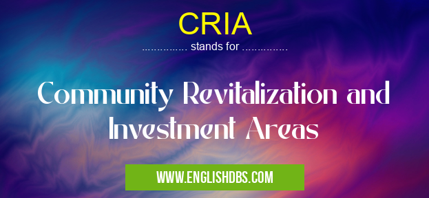 CRIA means Community Revitalization and Investment Areas CRIA