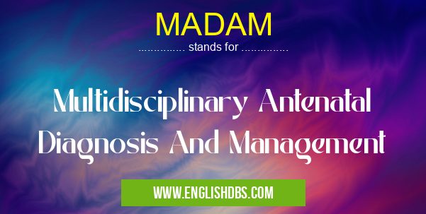 MADAM means Multidisciplinary Antenatal Diagnosis And Management MADAM