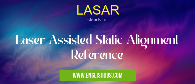LASAR means Laser Assisted Static Alignment Reference LASAR