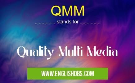 QMM means Quality Multi Media QMM