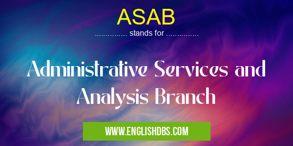 ASAB means Administrative Services and Analysis Branch ASAB