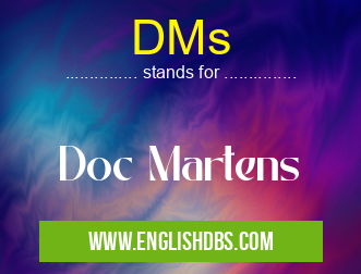 DMs means Doc Martens DMs