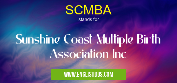 SCMBA means Sunshine Coast Multiple Birth Association Inc SCMBA