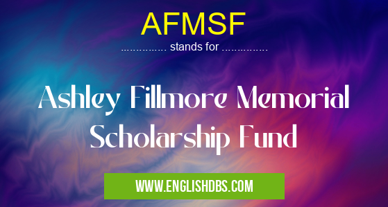 AFMSF means Ashley Fillmore Memorial Scholarship Fund AFMSF
