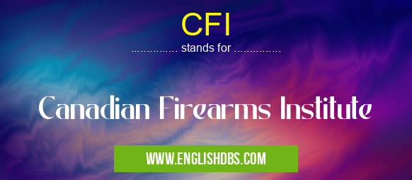 CFI means Canadian Firearms Institute CFI