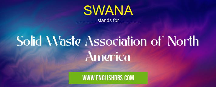 SWANA means Solid Waste Association of North America SWANA