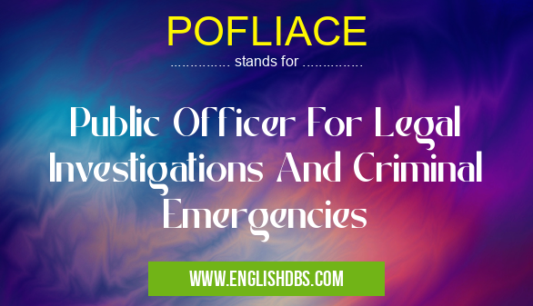 POFLIACE means Public Officer For Legal Investigations And Criminal Emergencies POFLIACE