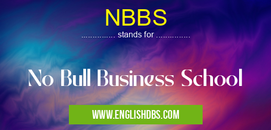 NBBS means No Bull Business School NBBS