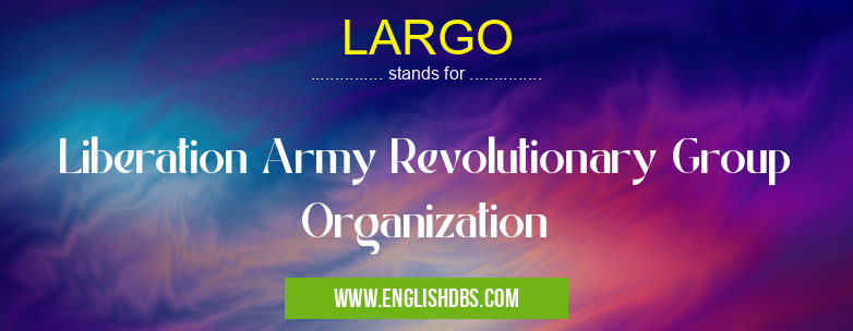 LARGO means Liberation Army Revolutionary Group Organization LARGO