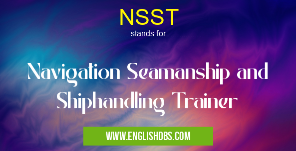 NSST means Navigation Seamanship and Shiphandling Trainer NSST