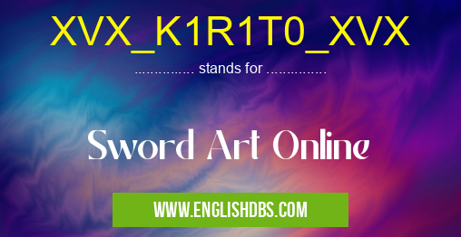 XVX_K1R1T0_XVX means Sword Art Online XVX_K1R1T0_XVX