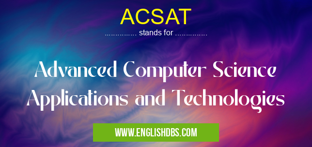 ACSAT means Advanced Computer Science Applications and Technologies ACSAT