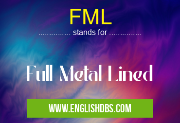 FML means Full Metal Lined FML