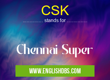 CSK means Chennai Super CSK