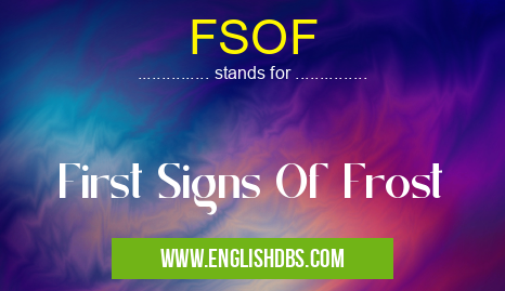 FSOF means First Signs Of Frost FSOF