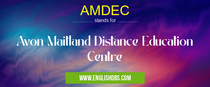 AMDEC means Avon Maitland Distance Education Centre AMDEC