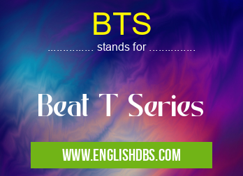 BTS means Beat T Series BTS