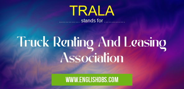 TRALA means Truck Renting And Leasing Association TRALA