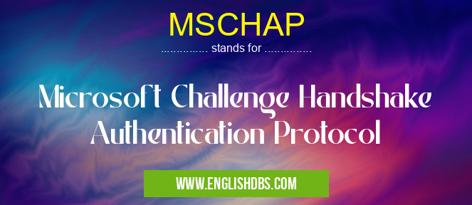 MSCHAP means Microsoft Challenge Handshake Authentication Protocol MSCHAP