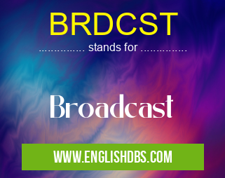 BRDCST means Broadcast BRDCST
