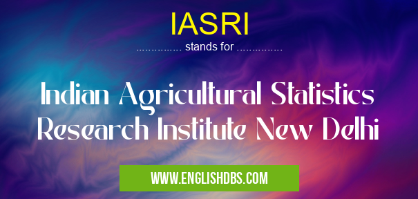 IASRI means Indian Agricultural Statistics Research Institute New Delhi IASRI